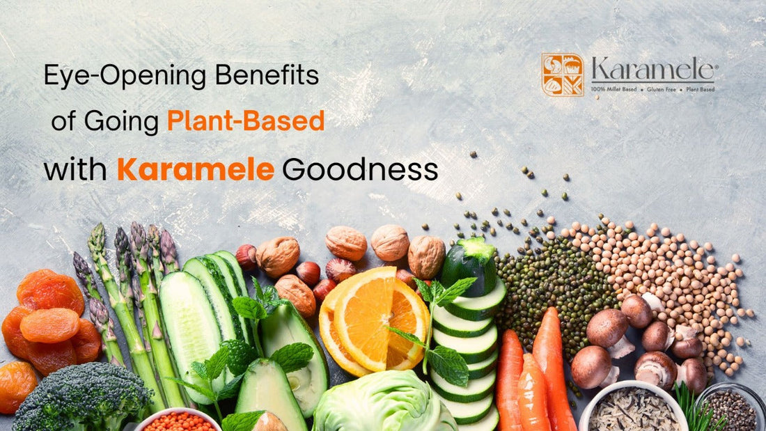5 Eye-Opening Benefits of Going Plant-Based (with Karamele Goodness!)